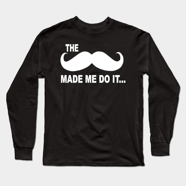 The mustache made me do it Long Sleeve T-Shirt by pickledpossums